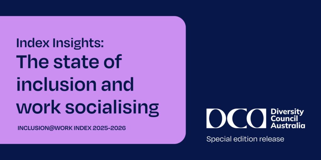 Diversity Council Australia Inclusion at Work Index 2025 to 2026. The state of inclusion and work socialising.